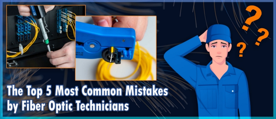 5 Common Mistakes Fiber Optic Technicians Make — and How to Fix Them